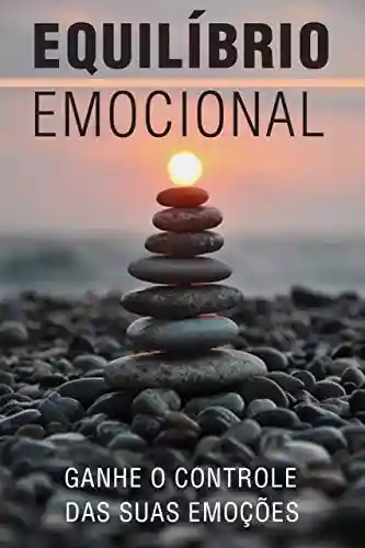 Livro: EQUILÍBRIO EMOCIONAL: Ganhe o Controle das suas Emoções