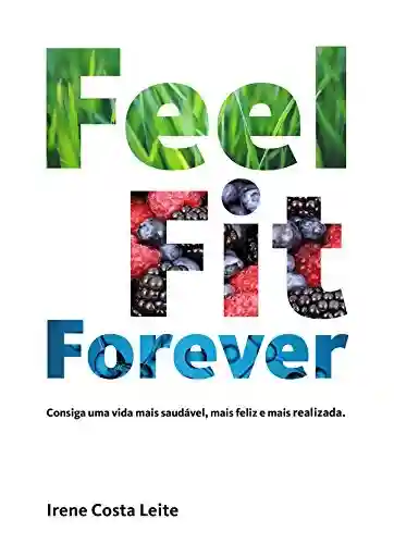 Livro: Feel Fit Forever: Consiga uma vida mais saudável, mais feliz e mais realizada