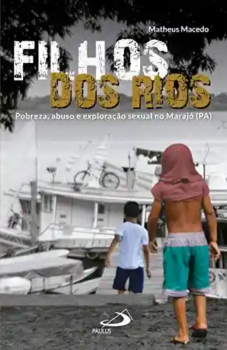 Livro: Filhos dos Rios: Pobreza, abuso e exploração sexual no Marajó (PA) (Repórter)