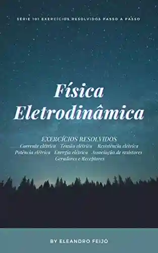 Livro: Física: Eletrodinâmica (101 Exercícios Resolvidos Livro 5)