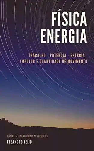 Livro: Física – Energia: Trabalho – Potência – Energia – Impulso – Quantidade de Movimento (101 Exercícios Resolvidos Livro 2)