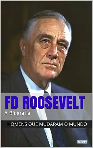 Livro: Franklin Delano Roosevelt: A Biografia (Homens que Mudaram o Mundo)