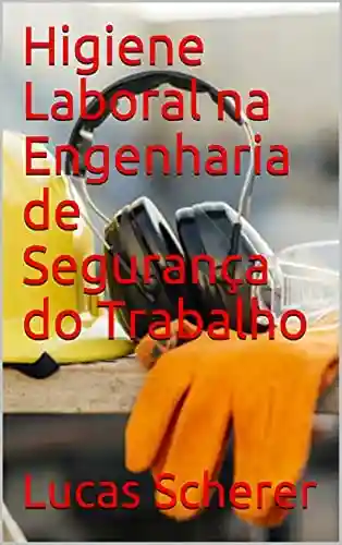 Livro: Higiene Laboral na Engenharia de Segurança do Trabalho