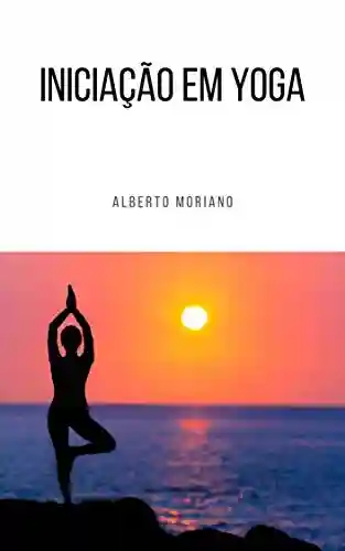 Livro: Iniciação em Yoga (AUTO-AJUDA E DESENVOLVIMENTO PESSOAL Livro 61)