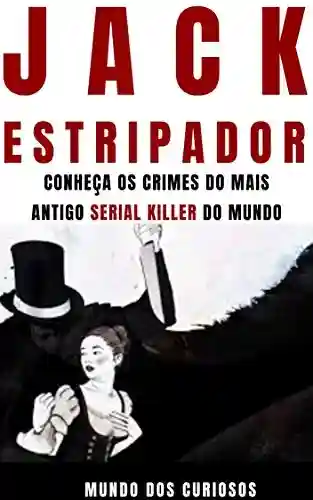 Livro: Jack, o Estripador: Conheça os crimes do mais antigo Serial Killer do mundo (Mentes Perigosas Livro 3)