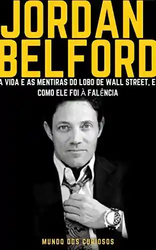 Livro: Jordan Belfort: A vida e as mentiras do Lobo de Wall Street, como ele foi à falência (Fortunas Perdidas-Volume 2)