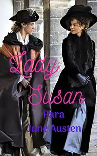 Livro: Lady Susan: Trabalho literário fantástico; epistolar; de contos, romances, grandes aventuras em busca de um novo marido para a viúva e sua filha adolescente.