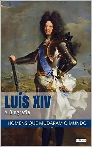 Livro: LUIS XIV: A Biografia (Homens que Mudaram o Mundo)