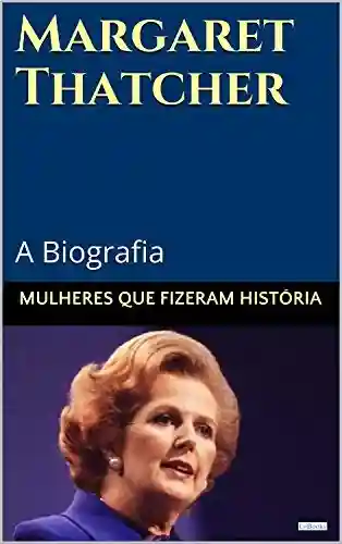 Livro: Margaret Thatcher: A Biografia (Mulheres que Fizeram História)