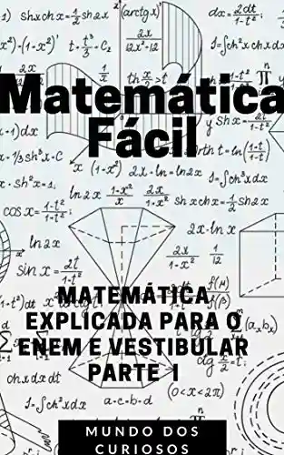 Livro: Matemática Fácil: MATEMÁTICA EXPLICADA PARA O ENEM E VESTIBULAR-PARTE I (Enem e Vestibulares Livro 3)