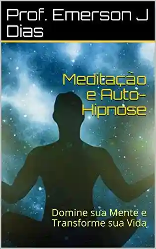 Livro: Meditação e Auto-Hipnose: Domine sua Mente e Transforme sua Vida