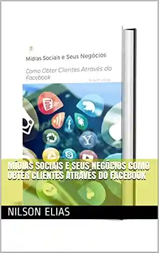 Livro: Mídias Sociais e Seus Negócios Como Obter Clientes Através do Facebook