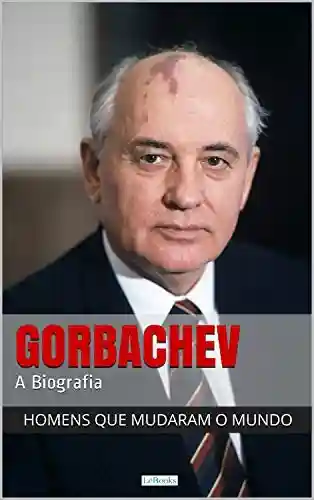 Livro: Mikhail Gorbachev – A Biografia (Homens que mudaram o mundo)