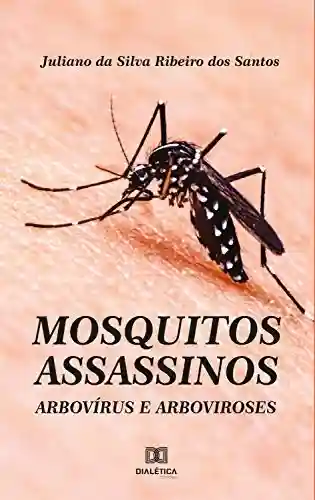 Livro: Mosquitos assassinos: arbovírus e arboviroses