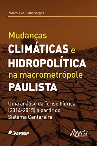 Livro: Mudanças Climáticas e Hidropolítica na Macrometrópole Paulista uma Análise da “Crise Hídrica” (2014-2015) a Partir do Sistema Cantareira