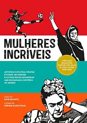 Livro: Mulheres incríveis: Artistas e atletas, piratas e punks, militantes e outras revolucionárias que moldaram a história do mundo