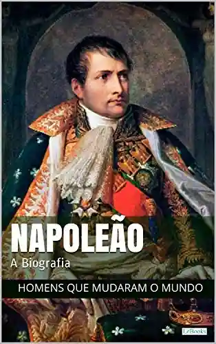 Livro: Napoleão Bonaparte: A Biografia (Homens que Mudaram o Mundo)