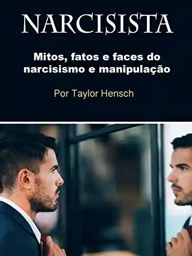 Livro: Narcisista: Mitos, fatos e faces do narcisismo e manipulação