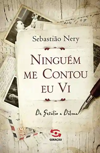 Livro: Ninguém me contou eu vi: de Getúlio a Dilma