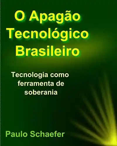 Livro: O Apagão Tecnológico Brasileiro: Tecnologia como Ferramenta de Soberania