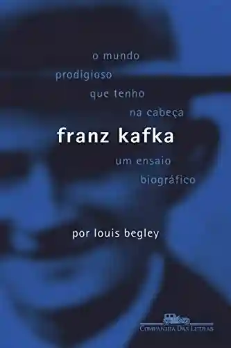 Livro: O Mundo Prodigioso Que Tenho na Cabeça – Franz Kafka um Ensaio Biográfico: Franz Kafka: Um ensaio biográfico