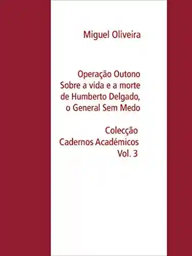 Livro: Operação Outono: Sobre a vida e a morte de Humberto Delgado, o General Sem Medo (Colecção Cadernos Académicos Livro 3)