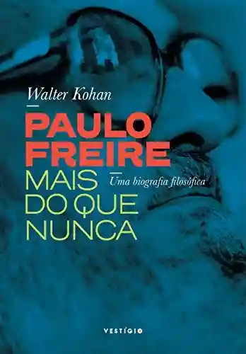 Livro: Paulo Freire mais do que nunca: Uma biografia filosófica