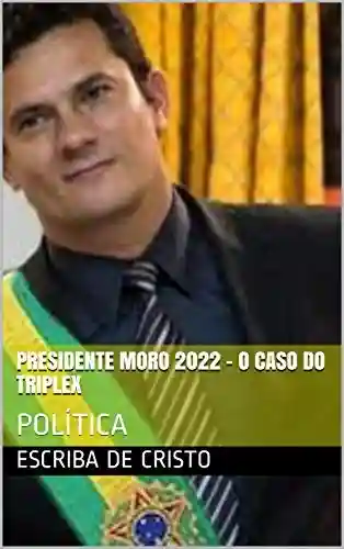 Livro: PRESIDENTE MORO 2022 – O CASO DO TRIPLEX: POLÍTICA