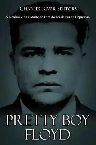Livro: Pretty Boy Floyd: A Notória Vida e Morte do Fora-da-Lei da Era da Depressão
