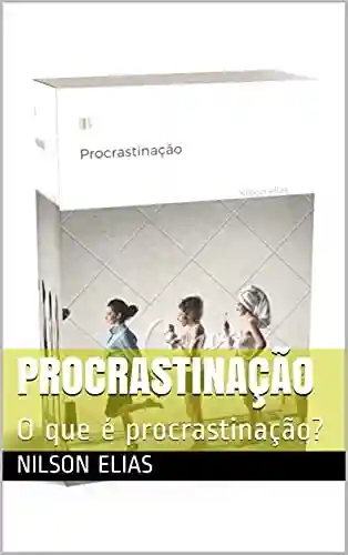 Livro: Procrastinação: O que é procrastinação?