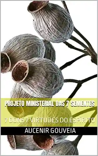 Livro: Projeto Ministerial das 7 Sementes: 7 Dons 7 Virtudes do Espírito
