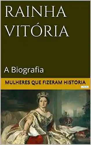 Livro: Rainha Vitória: A Biografia (Mulheres que Fizeram História)
