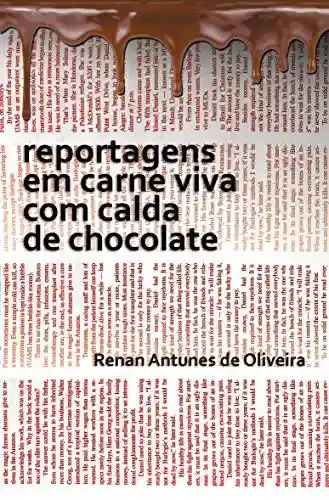 Livro: reportagens em carne viva com calda de chocolate: reportagens de Renan Antunes de Oliveira