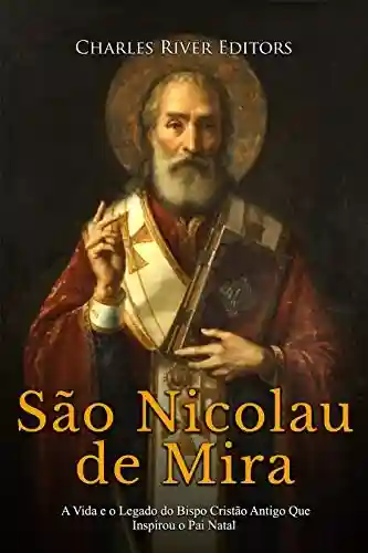 Livro: São Nicolau de Mira: A Vida e o Legado do Bispo Cristão Antigo Que Inspirou o Pai Natal