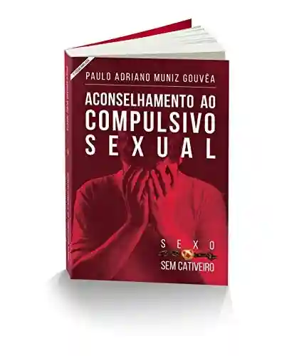 Livro: SEXO SEM CATIVEIRO: Manual de Aconselhamento ao Compulsivo Sexual