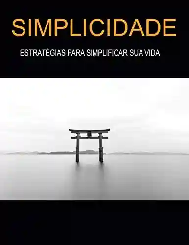 Livro: SIMPLICIDADE: Estratégias Para Simplificar Sua Vida
