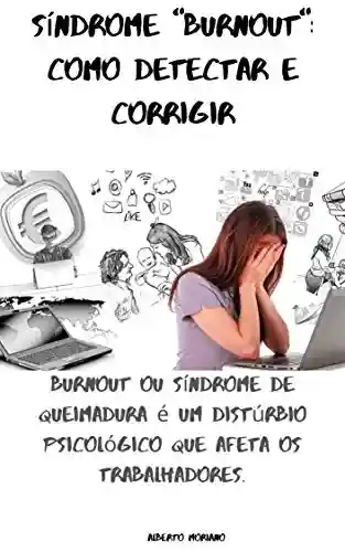 Livro: Síndrome “Burnout”: como detectar e corrigir: Burnout ou síndrome de queimadura é um distúrbio psicológico que afeta os trabalhadores. (AUTO-AJUDA E DESENVOLVIMENTO PESSOAL Livro 86)