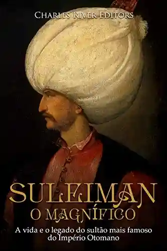 Livro: Suleiman, o Magnífico:A vida e o legado do sultão mais famoso do Império Otomano