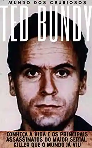 Livro: Ted Bundy: Conheça a vida e os principais assassinatos do maior Serial Killer que o mundo já viu (Mentes Perigosas Livro 2)