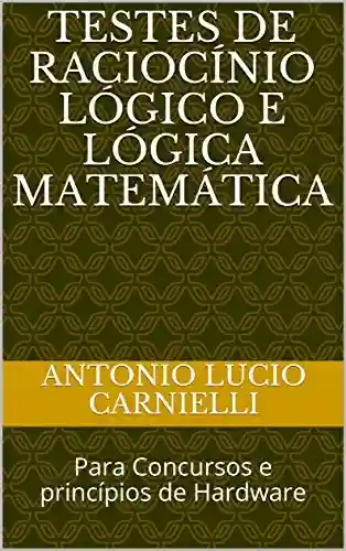 Livro: Testes de Raciocínio Lógico e Lógica Matemática: Para Concursos e princípios de Hardware