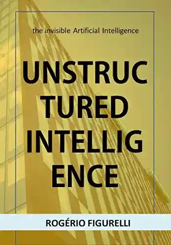 Livro: Unstructured Intelligence: the invisible Artificial Intelligence