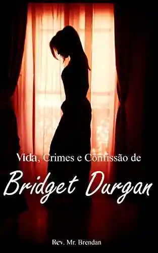 Livro: Vida, Crimes e Confissão de Bridget Durgan (Traduzido)