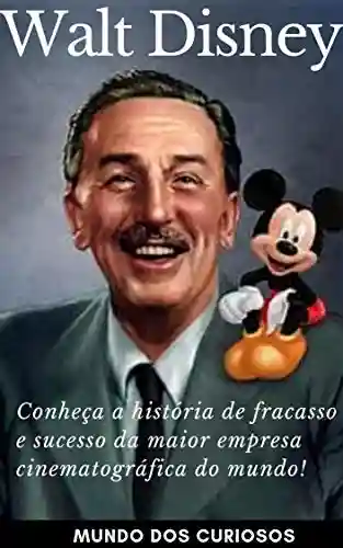 Livro: Walt Disney: Conheça a história de fracasso e sucesso da maior empresa cinematográfica do mundo! (Fortunas Perdidas Livro 3)