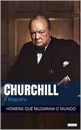 Livro: Winston Churchill: A Biografia (Homens que Mudaram o Mundo)