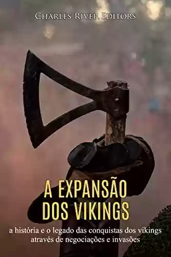 Livro: A expansão dos vikings: a história e o legado das conquistas dos vikings através de negociações e invasões