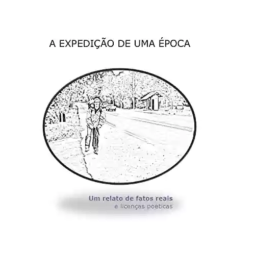 Livro: A Expedição de Uma Época: Um relato de fatos reais e licenças poéticas