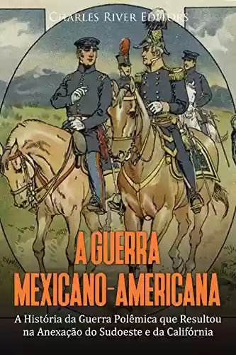 Livro: A Guerra Mexicano-Americana: A História da Guerra Polêmica que Resultou na Anexação do Sudoeste e da Califórnia