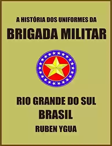 Livro: A HISTÓRIA DOS UNIFORMES DA BRIGADA MILITAR: RIO GRANDE DO SUL