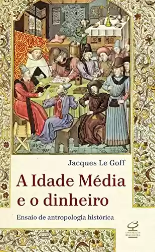 Livro: A Idade Média e o dinheiro: Ensaio de uma antropologia histórica