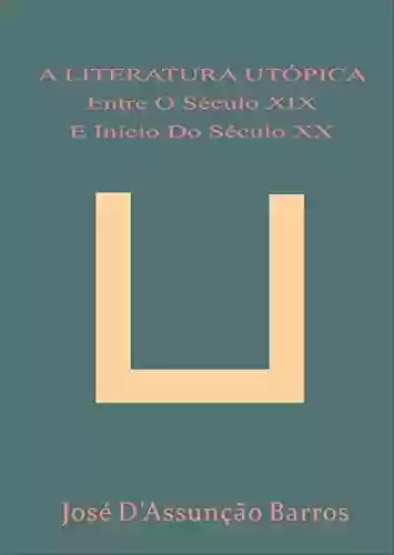 Livro: A LITERATURA UTÓPICA ENTRE O SÉCULO XIX E INÍCIO DO SÉCULO XX